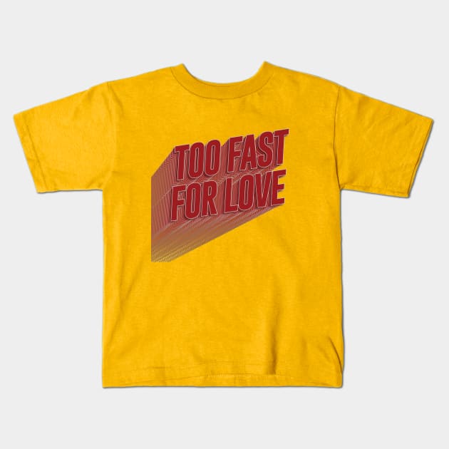 Too Fast For Love Kids T-Shirt by GoldSoul